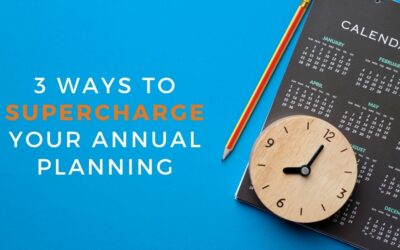 3 Ways to Supercharge Your Annual Planning