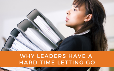 Why Leaders Have a Hard Time Letting Go